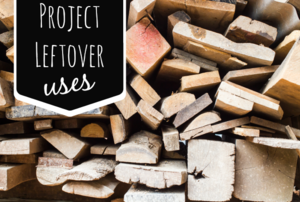 A scrap wood pile with the words "project leftover uses."