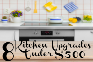 A background of a kitchen with the phrase "8 Kitchen Upgrades Under $500."