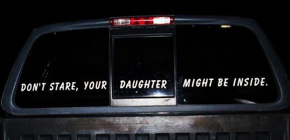 "Don't stare, your daughter might be inside"