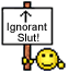 Ignorant Slut&#33;
